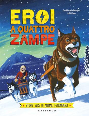 Eroi a quattro zampe. Storie vere di animali fenomenali. Ediz. a colori - Camilla de La Bédoyère - Libro Gribaudo 2020, Le grandi raccolte | Libraccio.it