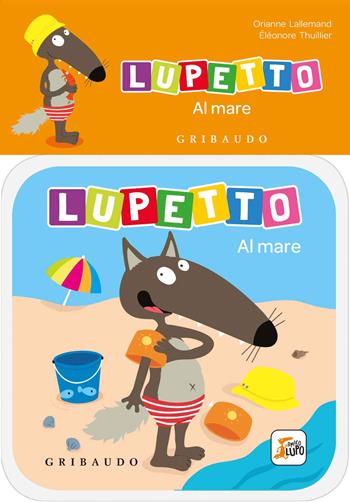Al mare. Lupetto. Amico lupo. Ediz. a colori - Orianne Lallemand - Libro Gribaudo 2020 | Libraccio.it