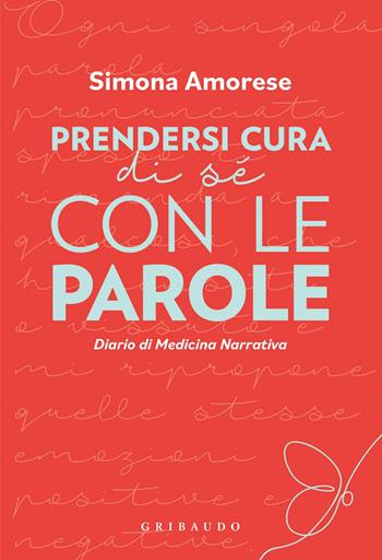 Prendersi cura di sé con le parole. Diario di medicina narrativa - Simona Amorese - Libro Gribaudo 2020, Passioni | Libraccio.it