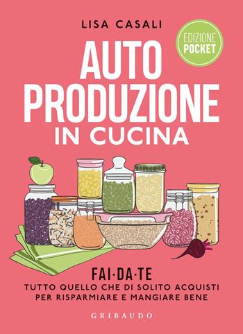 Autoproduzione in cucina. Fai da te tutto quello che di solito acquisti per risparmiare e mangiare bene. Ediz. a colori - Lisa Casali - Libro Gribaudo 2020, Sapori e fantasia | Libraccio.it