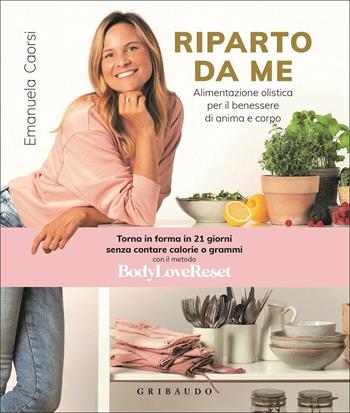 Riparto da me. Alimentazione olistica per il benessere di anima e corpo - Emanuela Caorsi - Libro Gribaudo 2020, Salute e cibo | Libraccio.it
