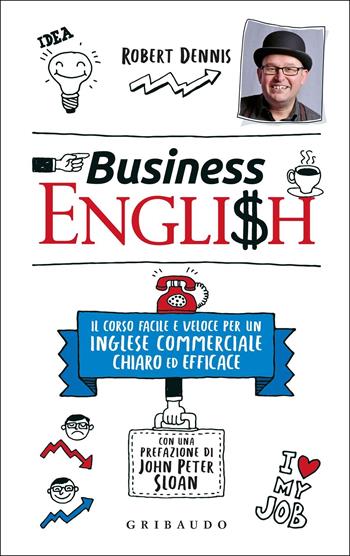 Business English. Il corso facile e veloce per un inglese commerciale chiaro ed efficace - Robert Dennis - Libro Gribaudo 2020, Straordinariamente | Libraccio.it