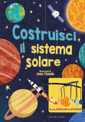 Costruisci il sistema solare. Con modellino da appendere - Jean Claude - Libro Gribaudo 2021, Gioca e impara | Libraccio.it