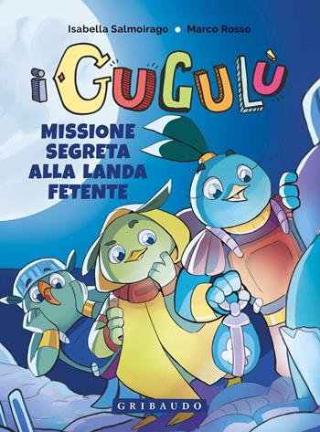 Missione segreta alla Landa Fetente. I Gugulù - Isabella Salmoirago, Marco Rosso - Libro Gribaudo 2020 | Libraccio.it