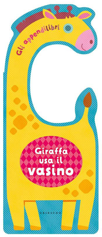 Giraffa usa il vasino. Gli appendilibri. Ediz. a colori  - Libro Gribaudo 2021, Osservo e imparo | Libraccio.it