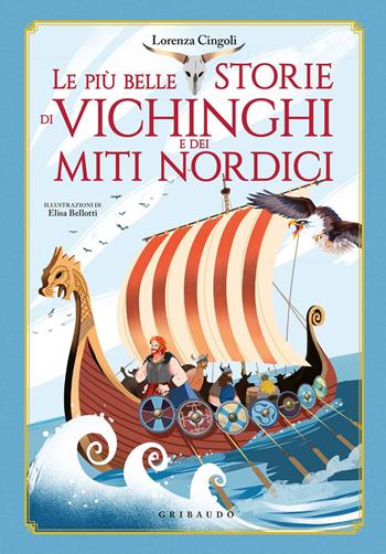 Le più belle storie dei vichinghi e dei miti nordici - Lorenza Cingoli, Elisa Belotti - Libro Gribaudo 2020, Le grandi raccolte | Libraccio.it