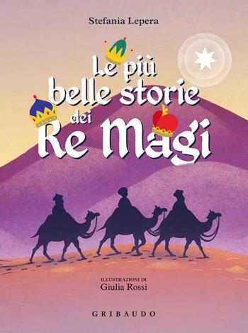 Le più belle storie dei Re Magi. Ediz. a colori - Stefania Lepera - Libro Gribaudo 2020, Le grandi raccolte | Libraccio.it