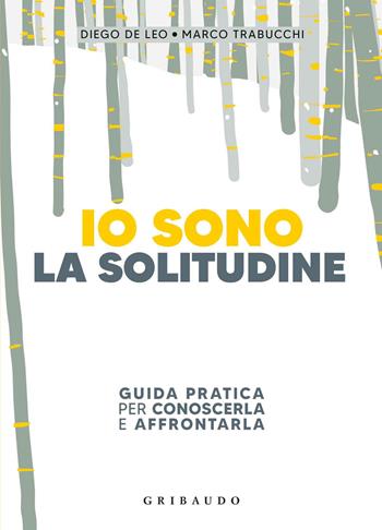 Io sono la solitudine. Guida pratica per conoscerla e affrontarla - Diego De Leo, Marco Trabucchi - Libro Gribaudo 2021, Straordinariamente | Libraccio.it