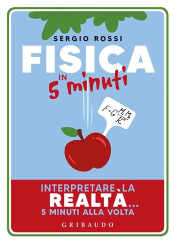 Fisica in 5 minuti. Interpretare la realtà... 5 minuti alla volta - Sergio Rossi - Libro Gribaudo 2020, Straordinariamente | Libraccio.it