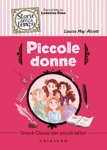 Piccole donne - Louisa May Alcott - Libro Gribaudo 2020, Storie senza tempo | Libraccio.it