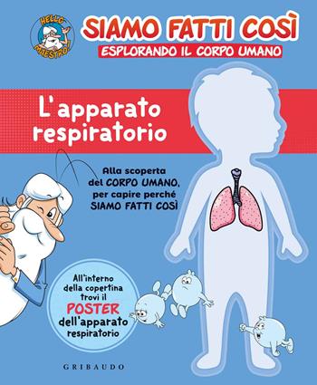 L'apparato respiratorio. Siamo fatti così. Esplorando il corpo umano. Con Poster  - Libro Gribaudo 2021 | Libraccio.it