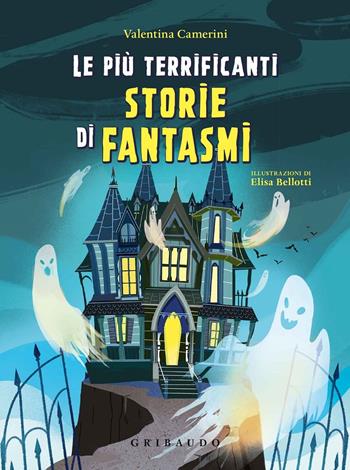 Le più terrificanti storie di fantasmi - Valentina Camerini - Libro Gribaudo 2020, Le grandi raccolte | Libraccio.it