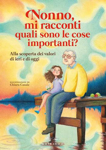 Nonno, mi racconti quali sono le cose importanti? Alla scoperta dei valori di ieri e di oggi. Ediz. a colori - Antonella Antonelli, Casale - Libro Gribaudo 2020, Le grandi raccolte | Libraccio.it