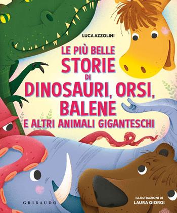 Le più belle storie di dinosauri, orsi, balene e altri animali giganteschi. Ediz. a colori - Luca Azzolini - Libro Gribaudo 2021, Le grandi raccolte | Libraccio.it