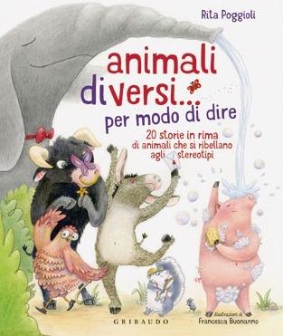 Animali diVersi... per modo di dire. 20 storie in rima di animali che si ribellano agli stereotipi. Ediz. illustrata - Rita Poggioli - Libro Gribaudo 2020 | Libraccio.it