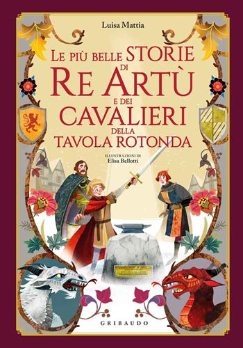 Le più belle storie di re Artù e dei cavalieri della Tavola Rotonda. Ediz. a colori - Luisa Mattia - Libro Gribaudo 2020, Le grandi raccolte | Libraccio.it