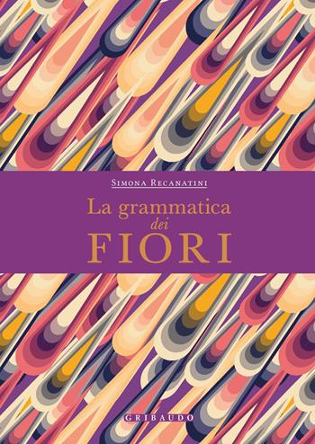 La grammatica dei fiori - Simona Recanatini - Libro Gribaudo 2020, Passioni | Libraccio.it