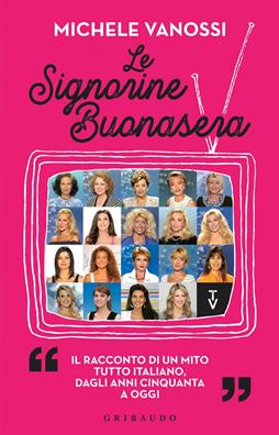 Le Signorine Buonasera. Il racconto di un mito tutto italiano, dagli anni cinquanta ad oggi - Michele Vanossi - Libro Gribaudo 2020, Passioni | Libraccio.it