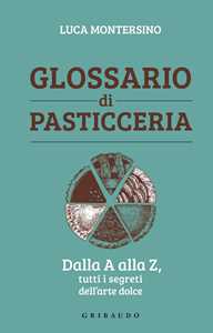 Image of Glossario di pasticceria. Dalla A alla Z, tutti i segreti dell'ar...
