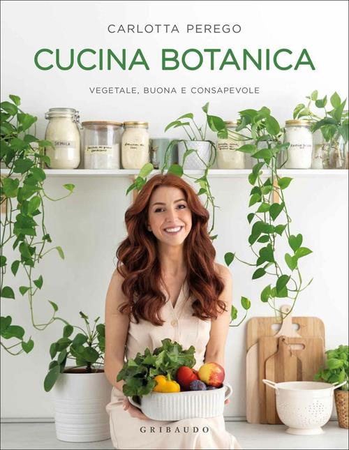 Cucina botanica. Vegetale, buona e consapevole - Carlotta Perego - Libro  Gribaudo 2020, Sapori e fantasia
