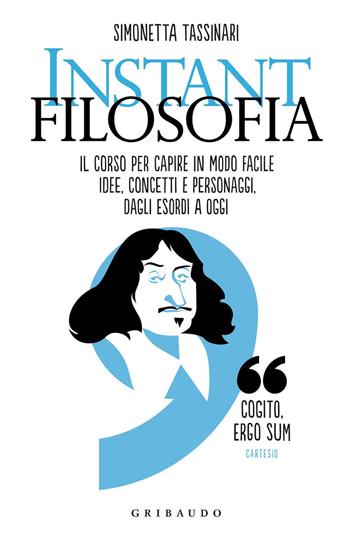 Instant filosofia. Il corso per capire in modo facile idee, concetti e personaggi dagli esordi a oggi - Simonetta Tassinari - Libro Gribaudo 2020, Straordinariamente | Libraccio.it