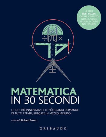 Matematica in 30 secondi. Le idee più innovative e le più grandi domande di tutti i tempi, spiegate in mezzo minuto  - Libro Gribaudo 2021 | Libraccio.it