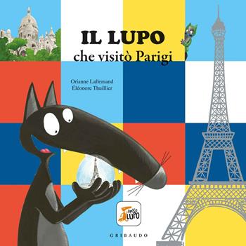 Il lupo che visitò Parigi. Amico lupo. Ediz. a colori - Orianne Lallemand - Libro Gribaudo 2021 | Libraccio.it