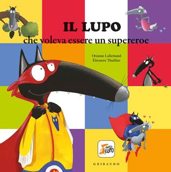 Il lupo che voleva essere un supereroe. Amico lupo. Ediz. a colori - Orianne Lallemand - Libro Gribaudo 2021 | Libraccio.it