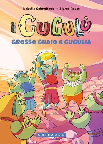 Grosso guaio a Gugùlia. I Gugulù - Isabella Salmoirago, Marco Rosso - Libro Gribaudo 2021 | Libraccio.it