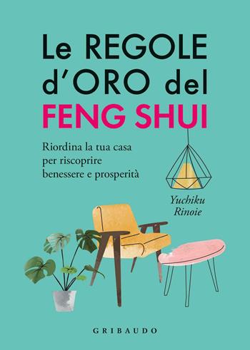 Le regole d'oro del feng shui. Riordina la tua casa per riscoprire benessere e prosperità - Yuchico Rinoie - Libro Gribaudo 2021, Straordinariamente | Libraccio.it
