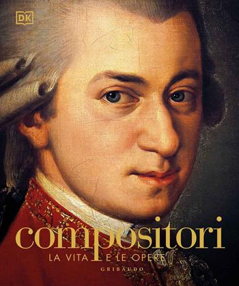 Compositori. La vita e le opere  - Libro Gribaudo 2021, Passioni | Libraccio.it