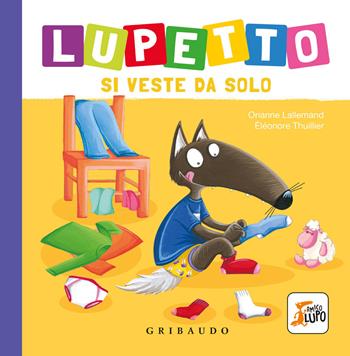 Lupetto si veste da solo. Amico lupo. Ediz. a colori - Orianne Lallemand - Libro Gribaudo 2021 | Libraccio.it