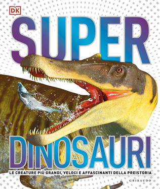 Superdinosauri. Le creature più grandi, veloci e affascinanti della preistoria! Ediz. a colori  - Libro Gribaudo 2021, Enciclopedia per ragazzi | Libraccio.it