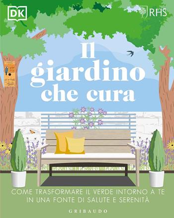 Il giardino che cura. Come trasformare il verde intorno a te in una fonte di salute e serenità  - Libro Gribaudo 2021, Hobby | Libraccio.it