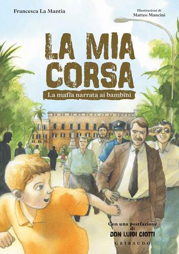 La mia corsa. La mafia narrata ai bambini - Francesca La Mantia - Libro Gribaudo 2021 | Libraccio.it