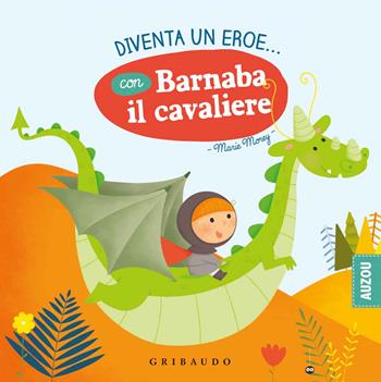 Diventa un eroe... con Barnaba il cavaliere. Ediz. a colori - Marie Morey - Libro Gribaudo 2020 | Libraccio.it