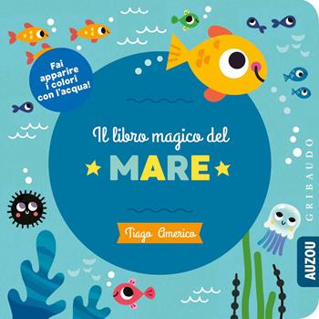 Il libro magico del mare. Ediz. a colori - Tiago Americo - Libro Gribaudo 2021, Libri da bagno | Libraccio.it