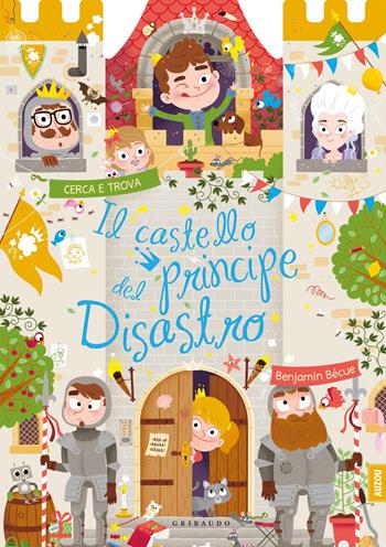 Il castello del principe disastro. Ediz. a colori - Benjamin Becue - Libro Gribaudo 2020, Disegna e crea | Libraccio.it