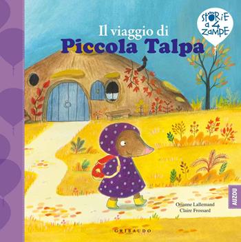 Il viaggio di Piccola Talpa. Ediz. a colori - Orianne Lallemand - Libro Gribaudo 2021, Storie a quattro zampe | Libraccio.it
