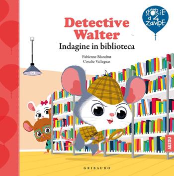 Detective Walter. Indagine in biblioteca. Ediz. a colori - Fabienne Blanchut, Coralie Vallageas - Libro Gribaudo 2021, Storie a quattro zampe | Libraccio.it