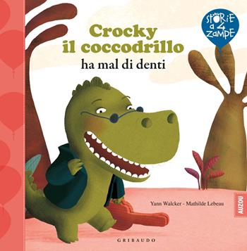 Crocky il coccodrillo ha mal di denti. Ediz. illustrata - Yann Walcker, Mathilde Lebeau - Libro Gribaudo 2021, Storie a quattro zampe | Libraccio.it
