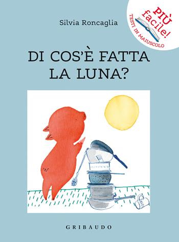 Di cos'è fatta la luna? - Silvia Roncaglia - Libro Gribaudo 2021, Più facile! Testi in maiuscolo | Libraccio.it