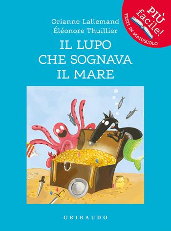Il lupo che sognava il mare. Amico lupo. Ediz. illustrata - Orianne Lallemand - Libro Gribaudo 2021, Più facile! Testi in maiuscolo | Libraccio.it