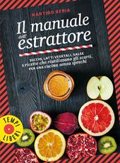 Il manuale dell'estrattore. Succhi, latti vegetali, salse e ricette che riutilizzano gli scarti, per una cucina senza sprechi. Ediz. illustrata