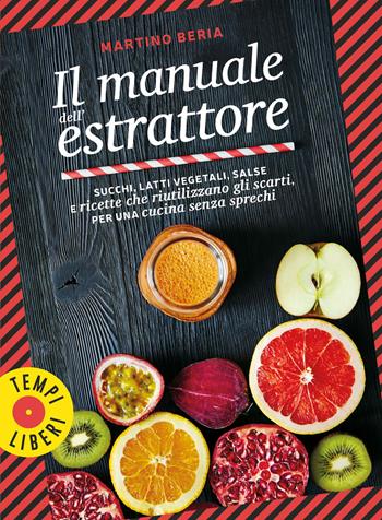 Il manuale dell'estrattore. Succhi, latti vegetali, salse e ricette che riutilizzano gli scarti, per una cucina senza sprechi. Ediz. illustrata - Martino Beria - Libro Gribaudo 2021, Tempi liberi | Libraccio.it