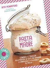 Pasta madre. Consigli e trucchi alla portata di tutti per imparare a conoscerla e utilizzarla al meglio. Ediz. a colori