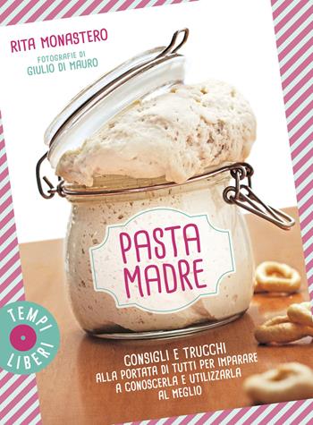 Pasta madre. Consigli e trucchi alla portata di tutti per imparare a conoscerla e utilizzarla al meglio. Ediz. illustrata - Rita Monastero - Libro Gribaudo 2021, Tempi liberi | Libraccio.it