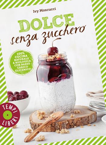 Dolce senza zucchero. 100% cucina naturale & biologica con basso carico glicemico. Ediz. illustrata - Ivy Moscucci - Libro Gribaudo 2021, Tempi liberi | Libraccio.it