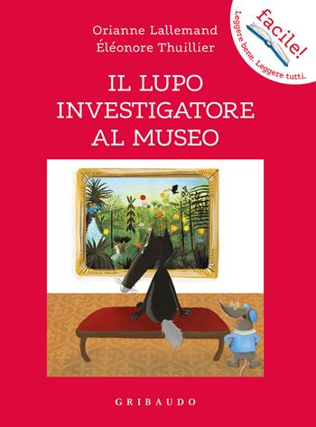 Il lupo investigatore al museo. Amico lupo. Ediz. a colori - Orianne Lallemand - Libro Gribaudo 2021, Facile! Leggere bene. Leggere tutti | Libraccio.it