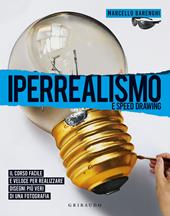 Iperrealismo e speed drawing. Il corso facile e veloce per realizzare disegni più veri di una fotografia. Ediz. illustrata